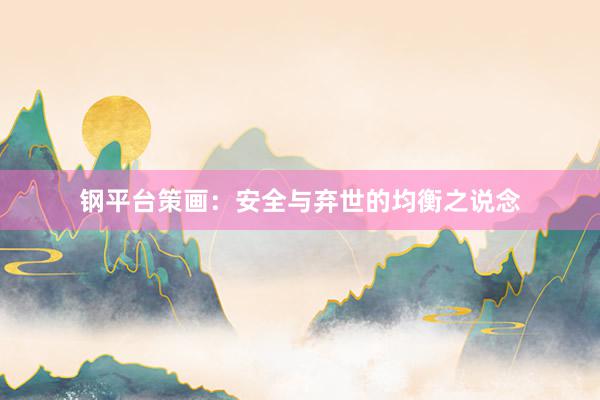 钢平台策画：安全与弃世的均衡之说念